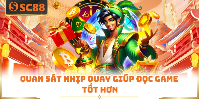 Quan sát nhịp quay giúp đọc game tốt hơn
